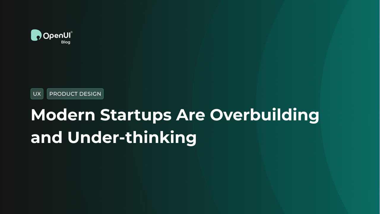 Modern Startups Are Overbuilding and Under-thinking