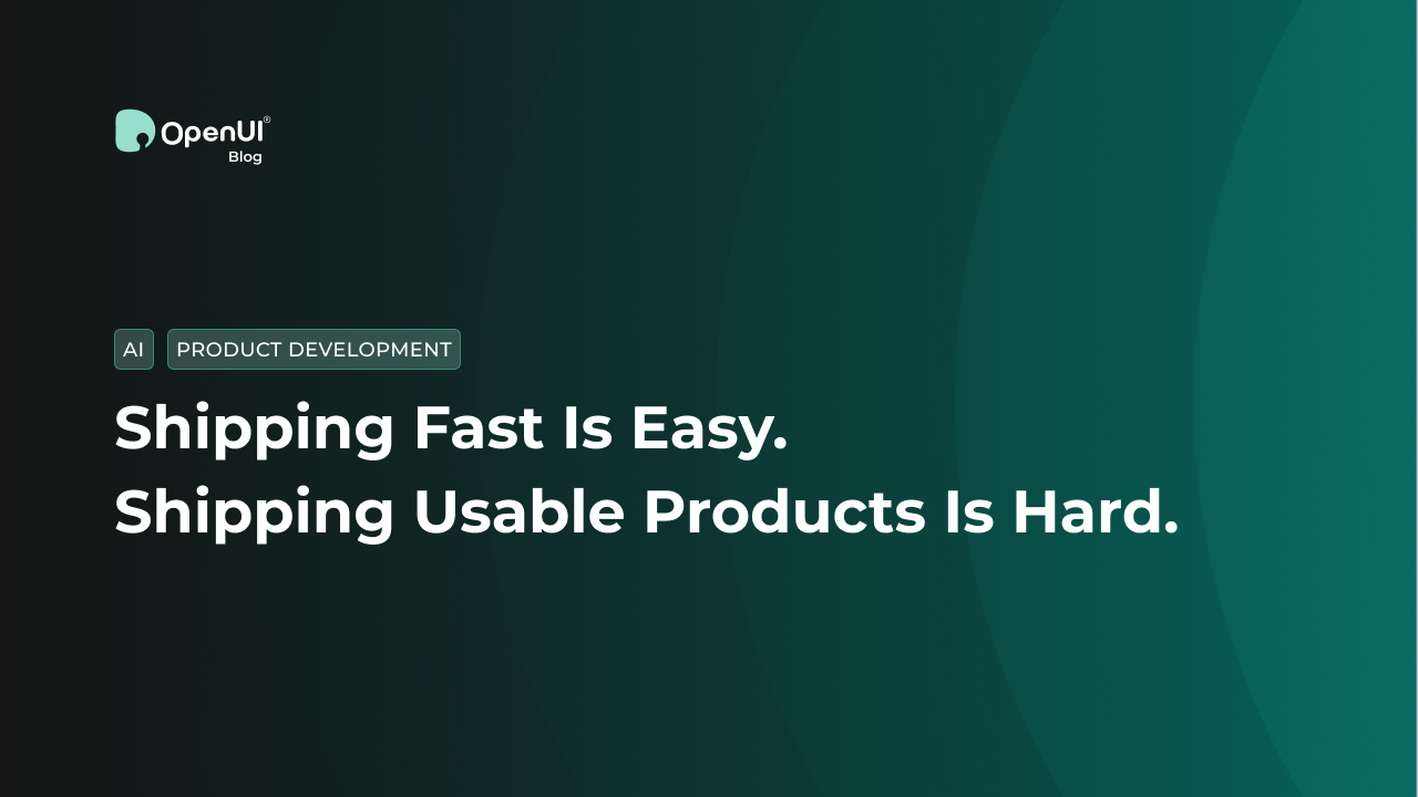 Shipping Fast Is Easy. Shipping Usable Products Is Hard.